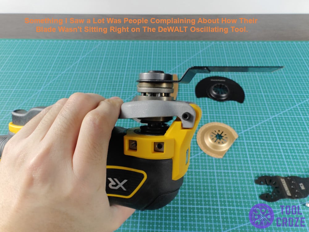 Some people complain about how their blade wasn't sitting right on the DeWALT oscillating tool.