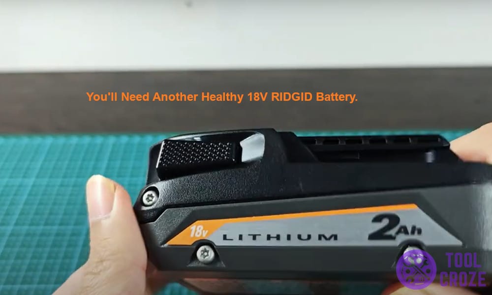 You will need another healthy 18V RIDGID battery.