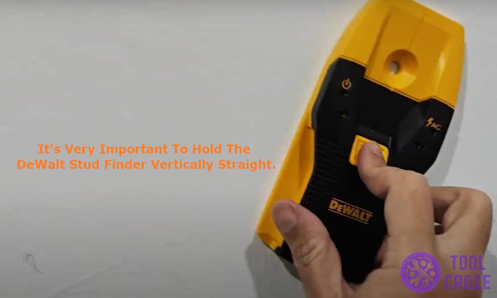 It is very important to hold the DeWalt stud finder vertically straight