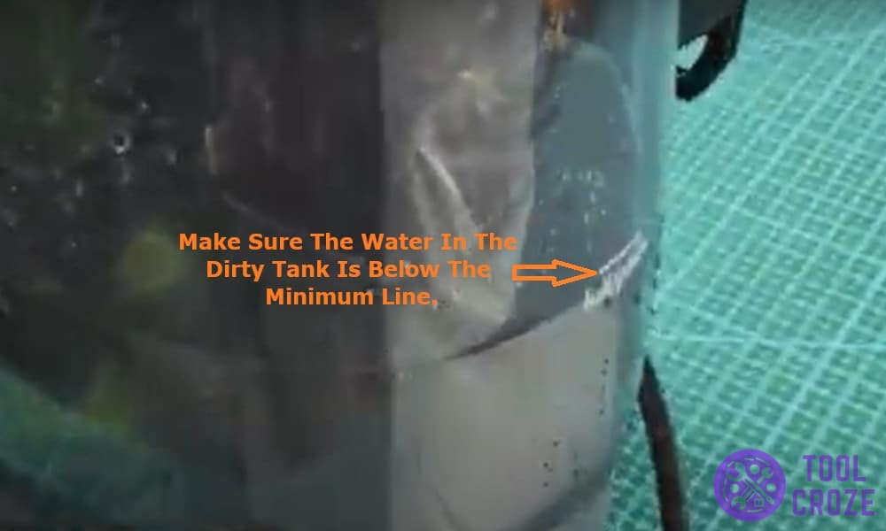 Make sure the water in the dirty tank is below the minimum line