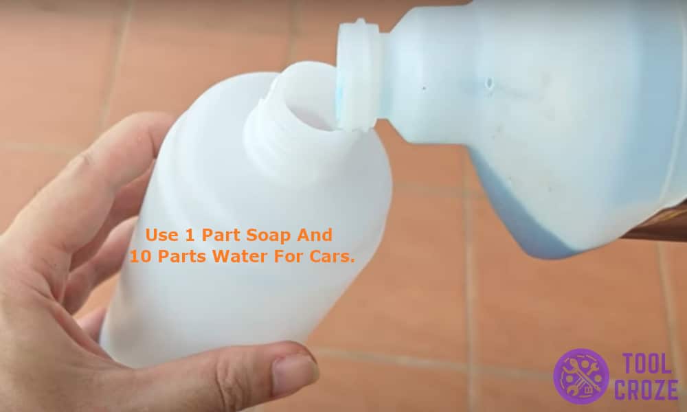use 1 part soap and 10 parts water for cars
