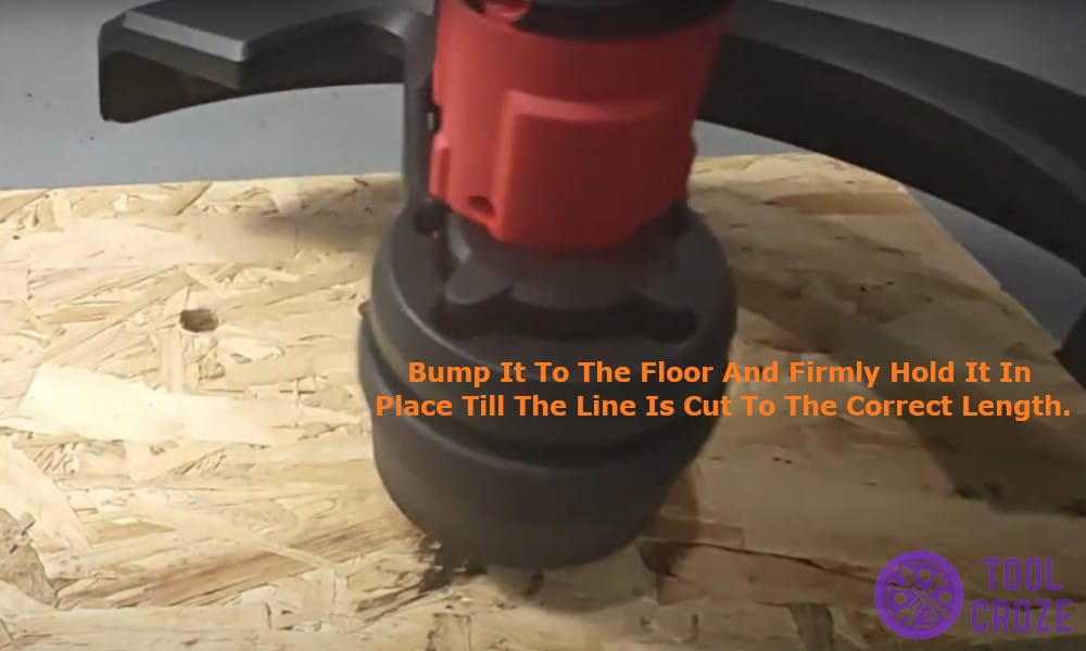 bump it to the floor and firmly hold it in place till the line is cut to the correct length.